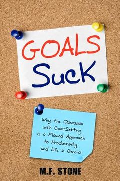 portada Goals Suck: Why the Obsession with Goal-Setting is a Flawed Approach to Productivity and Life in General (en Inglés)
