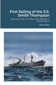 portada First Sailing of the S.S. Smith Thompson: Serving in the U.S. Merchant Marine in World War II