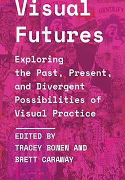 portada Visual Futures: Exploring the Past, Present, and Divergent Possibilities of Visual Practice (en Inglés)