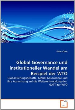 portada Global Governance und institutioneller Wandel am Beispiel der WTO: Globalisierungsdebatte, Global Governance und ihre Auswirkung auf die Weiterentwicklung des  GATT zur WTO