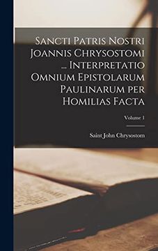 portada Sancti Patris Nostri Joannis Chrysostomi. Interpretatio Omnium Epistolarum Paulinarum per Homilias Facta; Volume 1 (en Ancient Greek)