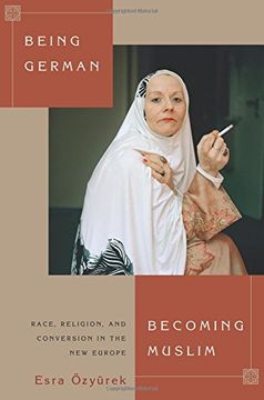 portada Being German, Becoming Muslim: Race, Religion, and Conversion in the new Europe 