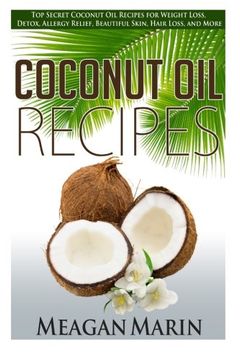 portada Coconut Oil Recipes: Top Secret Coconut Oil Recipes for Weight Loss, Detox, Allergy Relief, Beautiful Skin, Hair Loss, and More (Coconut Oil - The ... to Use this Miraculous Oil to Your Benefit)