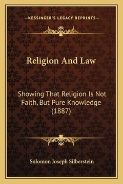 portada Religion And Law: Showing That Religion Is Not Faith, But Pure Knowledge (1887) (in Hebreo)