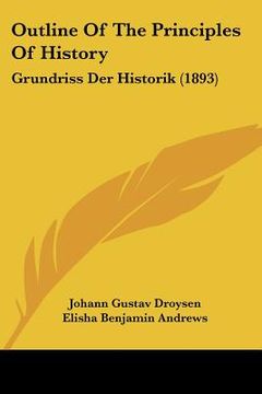 portada outline of the principles of history: grundriss der historik (1893) (en Inglés)