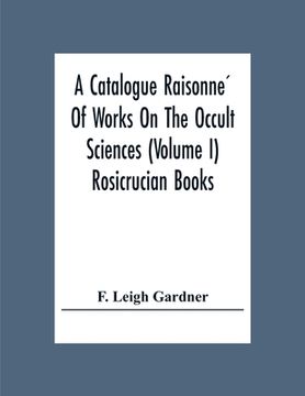portada A Catalogue Raisonné Of Works On The Occult Sciences (Volume I) Rosicrucian Books (en Inglés)
