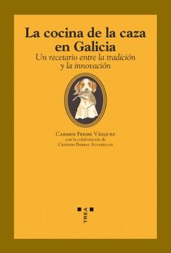 La cocina de la caza en Galicia: Un recetario entre la tradición y la innovación (La comida de la vida)