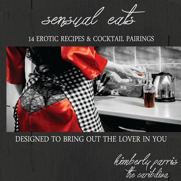 portada Sensual Eats - 14 Erotic Recipes and Cocktail Pairings, Designed to Bring Out Th (in English)