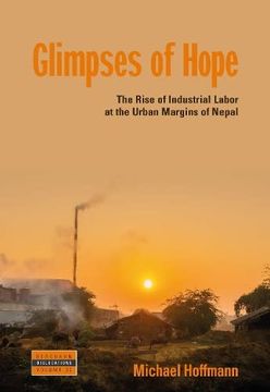 portada Glimpses of Hope: The Rise of Industrial Labor at the Urban Margins of Nepal (Dislocations, 32) (en Inglés)