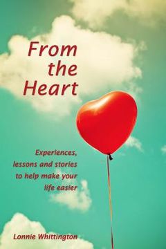 portada From the Heart: Experiences, lessons and stories to help make your life easier. (en Inglés)