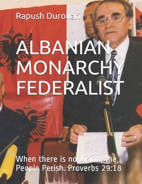 portada Albanian Monarchy Federalist: When there is no Vision, the People Perish. Proverbs 29:18 (en Inglés)