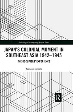 portada Japan’S Colonial Moment in Southeast Asia 1942-1945: The Occupiers’ Experience (Routledge Contemporary Japan Series) 