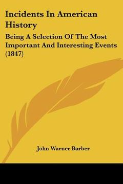 portada incidents in american history: being a selection of the most important and interesting events (1847) (en Inglés)
