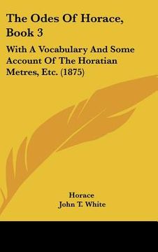 portada the odes of horace, book 3: with a vocabulary and some account of the horatian metres, etc. (1875) (in English)