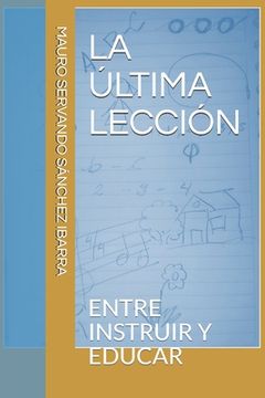 portada La Última Lección: Entre Instruir y Educar: 1 ("Formación Docente Para el Nuevo Siglo") (in Spanish)