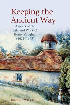 portada Keeping the Ancient Way: Aspects of the Life and Work of Henry Vaughan (1621-1695)