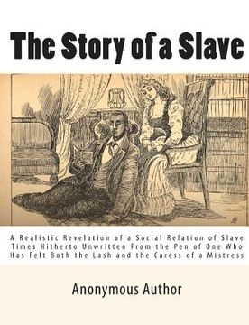 portada The Story of a Slave: A Realistic Revelation of a Social Relation of Slave Times Hitherto Unwritten From the Pen of One Who Has Felt Both th (in English)
