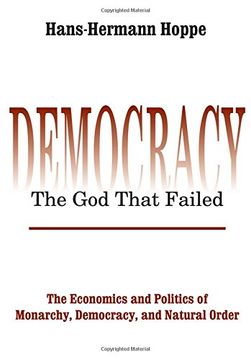 portada Democracy--The god That Failed: The Economics and Politics of Monarchy, Democracy, and Natural Order (Perspectives on Democratic Practice) (in English)