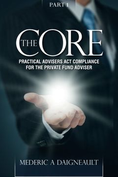 portada The Core: Practical Advisers Act Compliance for the Private Fund Adviser (Volume 1)
