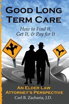 portada Good Long Term Care - How to Find it, Get It, and Pay for It.: An Elder Law Attorney's Perspective