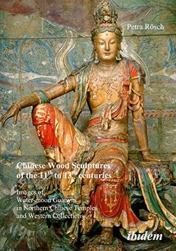 portada Chinese Wood Sculptures of the 11Th to 13Th Centuries: Images of Water-Moon Guanyin in Northern Chinese Temples and Western Collections (en Inglés)