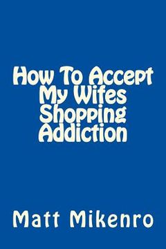 portada How To Accept My Wifes Shopping Addiction (en Inglés)