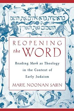 portada Reopening the Word: Reading Mark as Theology in the Context of Early Judaism 