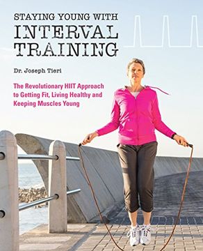portada Staying Young With Interval Training: The Revolutionary Hiit Approach to Being Fit, Strong and Healthy at any age (en Inglés)