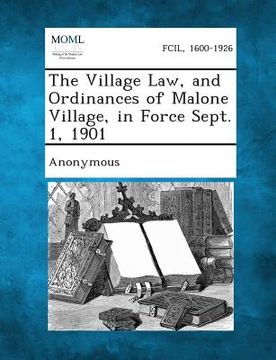 portada The Village Law, and Ordinances of Malone Village, in Force Sept. 1, 1901 (en Inglés)