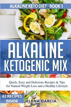 portada Alkaline Ketogenic Mix: Quick, Easy, and Delicious Recipes & Tips for Natural Weight Loss and a Healthy Lifestyle (en Inglés)