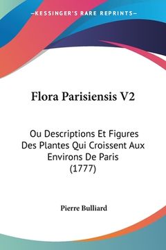portada Flora Parisiensis V2: Ou Descriptions Et Figures Des Plantes Qui Croissent Aux Environs De Paris (1777) (en Francés)