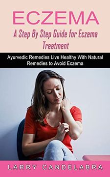 portada Eczema: A Step by Step Guide for Eczema Treatment (Ayurvedic Remedies Live Healthy With Natural Remedies to Avoid Eczema) (en Inglés)