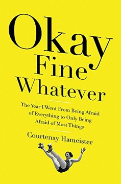 portada Okay Fine Whatever: The Year i Went From Being Afraid of Everything to Only Being Afraid of Most Things (en Inglés)