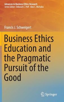 portada Business Ethics Education and the Pragmatic Pursuit of the Good (en Inglés)