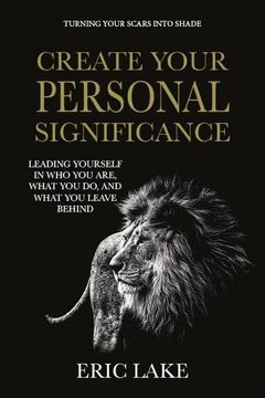 portada Create Your Personal Significance: Leading Yourself in who you Are, What you do, and What you Leave Behind 