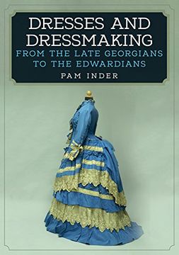 portada Dresses and Dressmaking: From Late Georgians to the Edwardians (en Inglés)