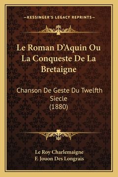 portada Le Roman D'Aquin Ou La Conqueste De La Bretaigne: Chanson De Geste Du Twelfth Siecle (1880) (en Francés)