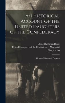 portada An Historical Account of the United Daughters of the Confederacy: Origin, Objects and Purposes