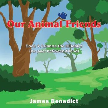 portada Our Animal Friends: Book 4 Arianna the Bluebird - The pact between friends (en Inglés)