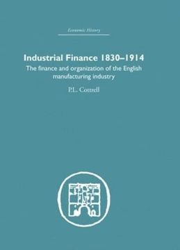 portada Industrial Finance, 1830-1914: The Finance and Organization of English Manufacturing Industry (Economic History) (en Inglés)
