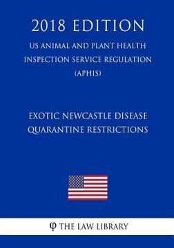 portada Exotic Newcastle Disease - Quarantine Restrictions (US Animal and Plant Health Inspection Service Regulation) (APHIS) (2018 Edition) (en Inglés)