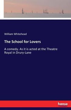 portada The School for Lovers: A comedy. As it is acted at the Theatre Royal in Drury-Lane (en Inglés)