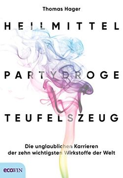 portada Heilmittel, Partydroge, Teufelszeug: Die Unglaublichen Karrieren der Zehn Wichtigsten Wirkstoffe der Welt (in German)