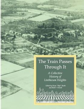 portada The Train Passes Through It - A Collective History of Linthicum Heights - Softcover Edition (en Inglés)