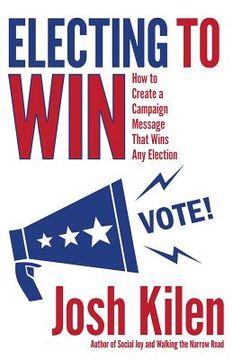 portada Electing to Win: How to Create a Campaign Message That Wins Any Election (en Inglés)