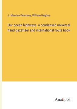 portada Our ocean highways: a condensed universal hand gazetteer and international route book (en Inglés)
