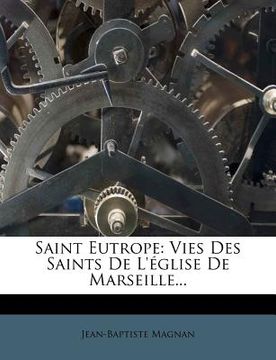 portada Saint Eutrope: Vies Des Saints de l'Église de Marseille... (en Francés)