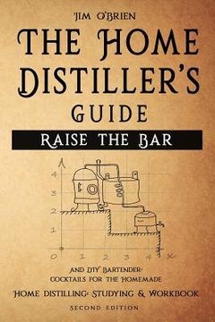 portada Raise the bar - the Home Distiller’S Guide: Home Distilling - how to Make Moonshine, Vodka, Whiskey, Rum, Tequila … and diy Bartender: Cocktails for the Homemade Mixologist (en Inglés)