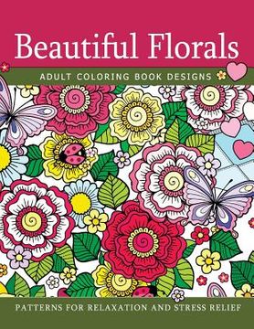 portada Beautiful Florals Adult Coloring Book Designs: Patterns For Relaxation and Stress Relief
