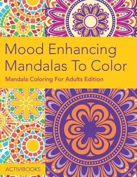 portada Mood Enhancing Mandalas To Color: Mandala Coloring For Adults Edition